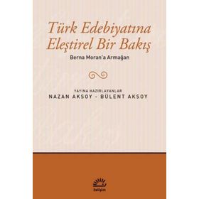TÜRK EDEBIYATINA ELEŞTIREL BIR BAKIŞ BERNA MORAN'A ARMAĞAN - BÜLENT AKSOY; NAZAN AKSOY