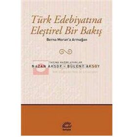 TÜRK EDEBIYATINA ELEŞTIREL BIR BAKIŞ BERNA MORAN'A ARMAĞAN - BÜLENT AKSOY; NAZAN AKSOY