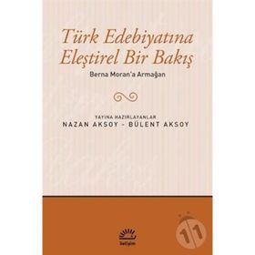 TÜRK EDEBIYATINA ELEŞTIREL BIR BAKIŞ BERNA MORAN'A ARMAĞAN - BÜLENT AKSOY; NAZAN AKSOY