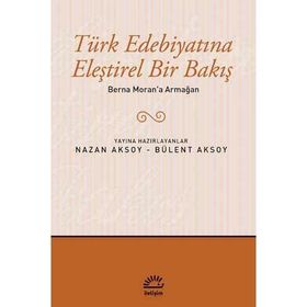 TÜRK EDEBIYATINA ELEŞTIREL BIR BAKIŞ BERNA MORAN'A ARMAĞAN - BÜLENT AKSOY; NAZAN AKSOY