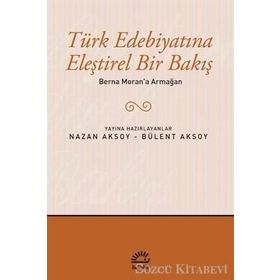 TÜRK EDEBIYATINA ELEŞTIREL BIR BAKIŞ BERNA MORAN'A ARMAĞAN - BÜLENT AKSOY; NAZAN AKSOY