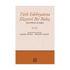 TÜRK EDEBIYATINA ELEŞTIREL BIR BAKIŞ BERNA MORAN'A ARMAĞAN - BÜLENT AKSOY; NAZAN AKSOY
