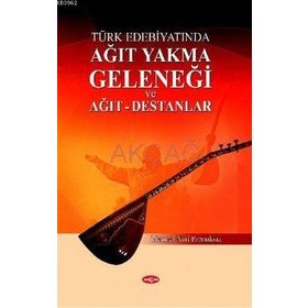 Türk Edebiyatında Ağıt Yakma Geleneği ve Ağıt - Destanlar - Mehmet Nuri Parmaksız