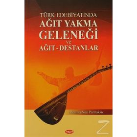 Türk Edebiyatında Ağıt Yakma Geleneği ve Ağıt - Destanlar - Mehmet Nuri Parmaksız