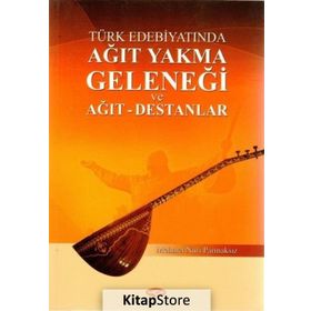 Türk Edebiyatında Ağıt Yakma Geleneği ve Ağıt - Destanlar - Mehmet Nuri Parmaksız