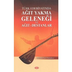 Türk Edebiyatında Ağıt Yakma Geleneği ve Ağıt - Destanlar - Mehmet Nuri Parmaksız