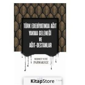 Türk Edebiyatında Ağıt Yakma Geleneği ve Ağıt - Destanlar - Mehmet Nuri Parmaksız