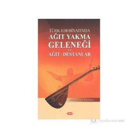 Türk Edebiyatında Ağıt Yakma Geleneği ve Ağıt - Destanlar - Mehmet Nuri Parmaksız