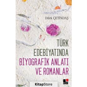 Türk Edebiyatında Biyografik Anlatı ve Romanlar - Dilek Çetindaş
