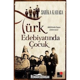TÜRK EDEBIYATINDA ÇOCUK MILLI KIMLIK İNŞASI 1900 - 1923 - ŞAHIKA KARACA