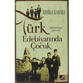 TÜRK EDEBIYATINDA ÇOCUK MILLI KIMLIK İNŞASI 1900 - 1923 - ŞAHIKA KARACA