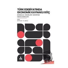 Türk Edebıyatında Ekonomik Kaynaklı Göç Konulu Eserler Üzerine İncelemeler Sonçağ Yayınları