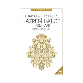Türk Edebiyatında Hazret-i Hatice Kıssaları - Dr. Selahattin Topbaş