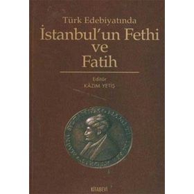 TÜRK EDEBİYATINDA İSTANBUL´UN FETHI VE FATIH - KAZIM YETİŞ