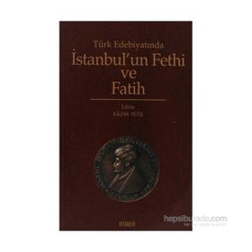 TÜRK EDEBİYATINDA İSTANBUL´UN FETHI VE FATIH - KAZIM YETİŞ