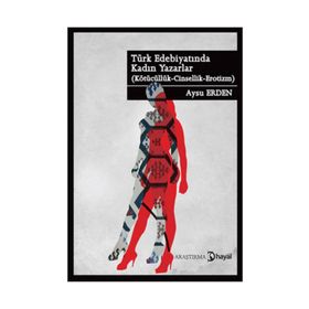 TÜRK EDEBİYATINDA KADIN YAZARLAR (KÖTÜCÜLÜK - CINSELLIK - EROTIZM) - AYSU ERDEN