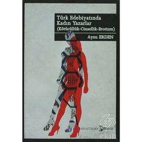 TÜRK EDEBİYATINDA KADIN YAZARLAR (KÖTÜCÜLÜK - CINSELLIK - EROTIZM) - AYSU ERDEN