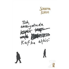 Türk Edebiyatında Kafka Etkisi - Süreyya İlkılıç