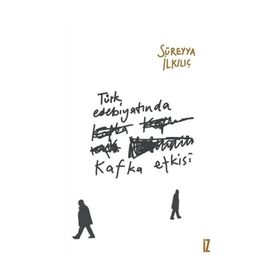 Türk Edebiyatında Kafka Etkisi - Süreyya İlkılıç