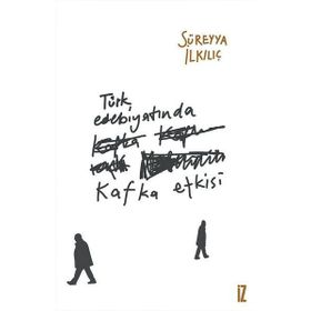 Türk Edebiyatında Kafka Etkisi - Süreyya İlkılıç