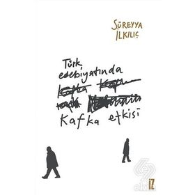 Türk Edebiyatında Kafka Etkisi - Süreyya İlkılıç
