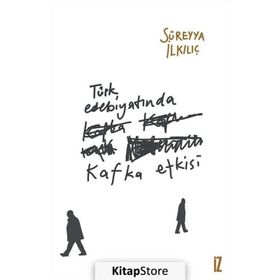 Türk Edebiyatında Kafka Etkisi - Süreyya İlkılıç