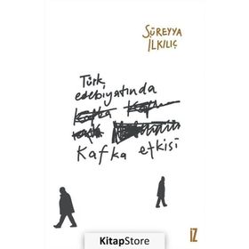 Türk Edebiyatında Kafka Etkisi - Süreyya İlkılıç