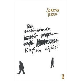 Türk Edebiyatında Kafka Etkisi - Süreyya İlkılıç
