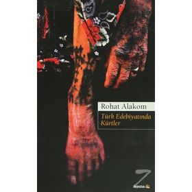 Türk Edebiyatında Kürtler - Rohat Alakom