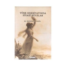 TÜRK EDEBİYATINDA SIYASI RÜYALAR - M. KAYAHAN ÖZGÜL
