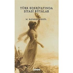 TÜRK EDEBİYATINDA SIYASI RÜYALAR - M. KAYAHAN ÖZGÜL