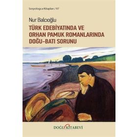 Türk Edebiyatında Ve Orhan Pamuk Romanlarında Doğu Batı Sorunu - Nur Balcıoğlu