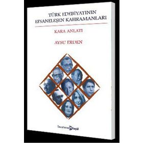 TÜRK EDEBIYATININ EFSANELEŞEN KAHRAMANLARI KARA ANLATI - AYSU ERDEN