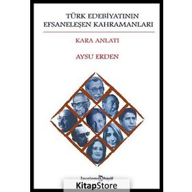 TÜRK EDEBIYATININ EFSANELEŞEN KAHRAMANLARI KARA ANLATI - AYSU ERDEN