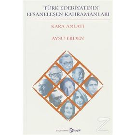 TÜRK EDEBIYATININ EFSANELEŞEN KAHRAMANLARI KARA ANLATI - AYSU ERDEN