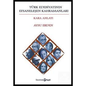 TÜRK EDEBIYATININ EFSANELEŞEN KAHRAMANLARI KARA ANLATI - AYSU ERDEN