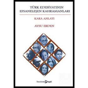 TÜRK EDEBIYATININ EFSANELEŞEN KAHRAMANLARI KARA ANLATI - AYSU ERDEN