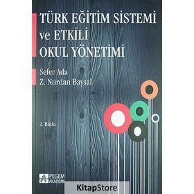 TÜRK EĞİTİM SISTEMI VE ETKILI OKUL YÖNETİMİ - SEFER ADA;Z. NURDAN BAYSAL