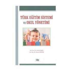 TÜRK EĞİTİM SISTEMI VE OKUL YÖNETİMİ - NECMI GÖKYER;CELAL GÜLŞEN