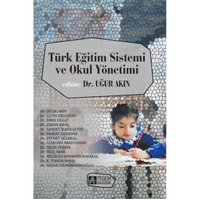 Türk Eğitim Sistemi ve Okul Yönetimi - Uğur Akın Çetin Erdoğan Ebru Oğuz Erkan Kıral