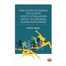 Türk Eğitim Sisteminde Uygulanan Spor Politikalarının Yapısal ve Kurumsal Olarak İncelenmesi Nobel Bilimsel Eserler