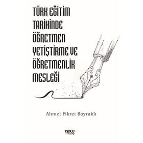 Türk Eğitim Tarihinde Öğretmen Yetiştirme ve Öğretmenlik Mesleği Ahmet Fikret Bayraklı