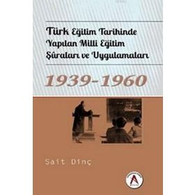 Türk Eğitim Tarihinde Yapılan Milli Eğitim Şuraları ve Uygulamaları 1939 - 1960 - Sait Dinç