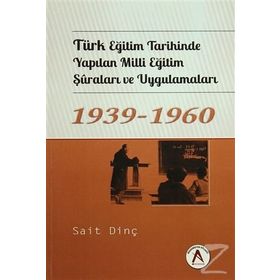 Türk Eğitim Tarihinde Yapılan Milli Eğitim Şuraları ve Uygulamaları 1939 - 1960 - Sait Dinç