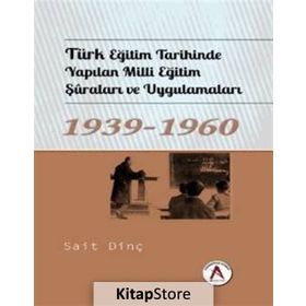 Türk Eğitim Tarihinde Yapılan Milli Eğitim Şuraları ve Uygulamaları 1939 - 1960 - Sait Dinç