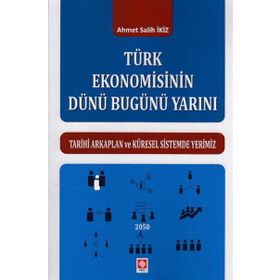 Türk Ekonomisinin Dünü Bugünü Yarını / Ahmet Salih İkiz
