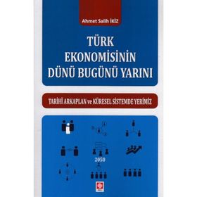 Türk Ekonomisinin Dünü Bugünü Yarını / Ahmet Salih İkiz