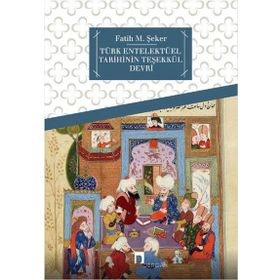 Türk Entelektüel Tarihinin Teşekkül Devri - fatih mehmet seker