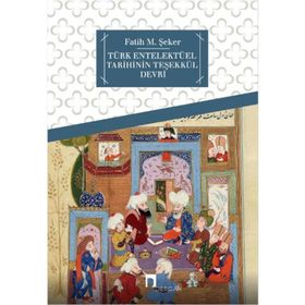 Türk Entelektüel Tarihinin Teşekkül Devri - fatih mehmet seker