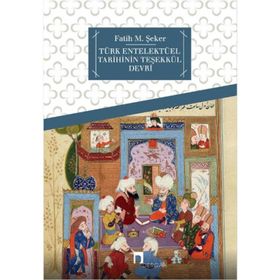 Türk Entelektüel Tarihinin Teşekkül Devri - fatih mehmet seker